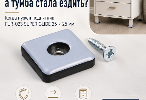 Защитили пол, а тумба стала ездить: когда нужен подпятник FUR-023 SUPER GLIDE 25 × 25 мм